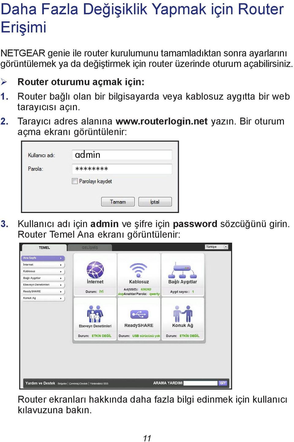 Router bağlı olan bir bilgisayarda veya kablosuz aygıtta bir web tarayıcısı açın. 2. Tarayıcı adres alanına www.routerlogin.net yazın.