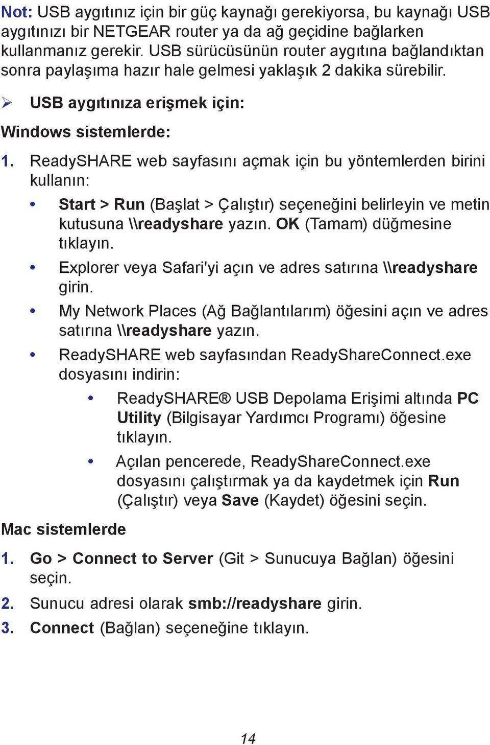 ReadySHARE web sayfasını açmak için bu yöntemlerden birini kullanın: Start > Run (Başlat > Çalıştır) seçeneğini belirleyin ve metin kutusuna \\readyshare yazın. OK (Tamam) düğmesine tıklayın.