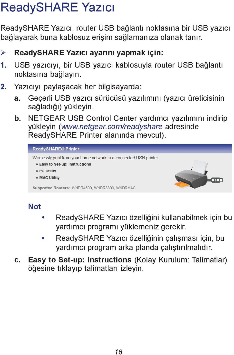 Geçerli USB yazıcı sürücüsü yazılımını (yazıcı üreticisinin sağladığı) yükleyin. b. NETGEAR USB Control Center yardımcı yazılımını indirip yükleyin (www.netgear.