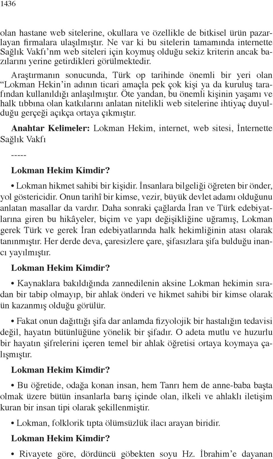 Araştırmanın sonucunda, Türk op tarihinde önemli bir yeri olan Lokman Hekin in adının ticari amaçla pek çok kişi ya da kuruluş tarafından kullanıldığı anlaşılmıştır.