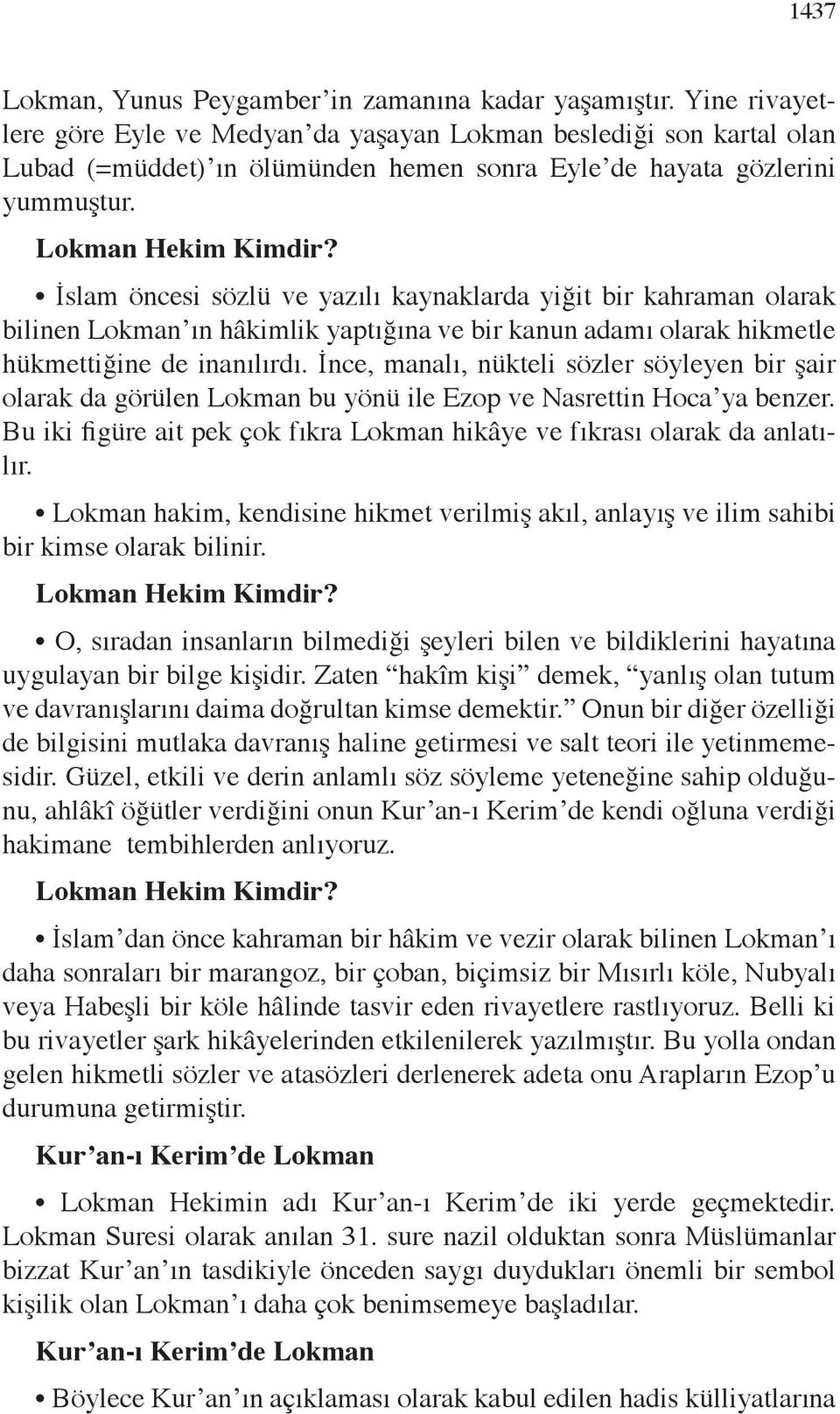 İslam öncesi sözlü ve yazılı kaynaklarda yiğit bir kahraman olarak bilinen Lokman ın hâkimlik yaptığına ve bir kanun adamı olarak hikmetle hükmettiğine de inanılırdı.