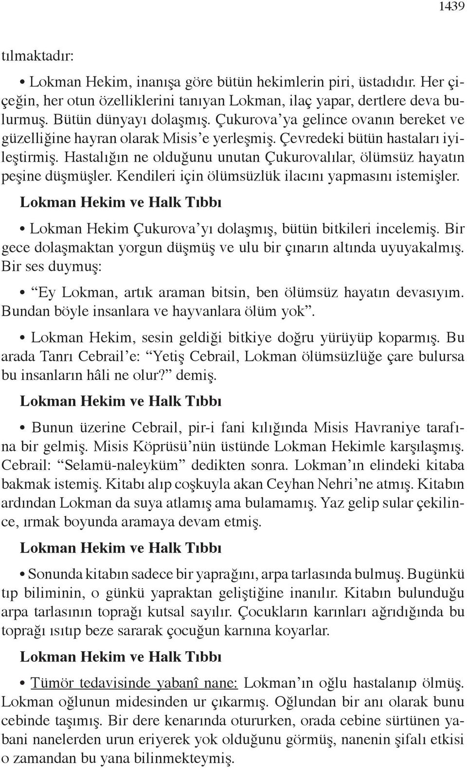 Hastalığın ne olduğunu unutan Çukurovalılar, ölümsüz hayatın peşine düşmüşler. Kendileri için ölümsüzlük ilacını yapmasını istemişler. Lokman Hekim Çukurova yı dolaşmış, bütün bitkileri incelemiş.