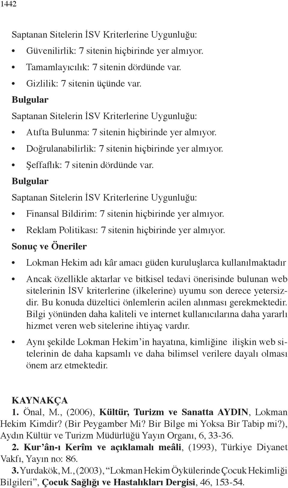 Bulgular Saptanan Sitelerin İSV Kriterlerine Uygunluğu: Finansal Bildirim: 7 sitenin hiçbirinde yer almıyor. Reklam Politikası: 7 sitenin hiçbirinde yer almıyor.