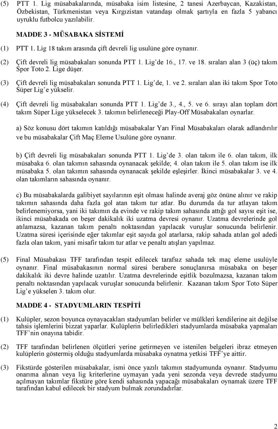 MADDE 3 - MÜSABAKA SİSTEMİ (1) PTT 1. Lig 18 takım arasında çift devreli lig usulüne göre oynanır. (2) Çift devreli lig müsabakaları sonunda PTT 1. Lig de 16., 17. ve 18.