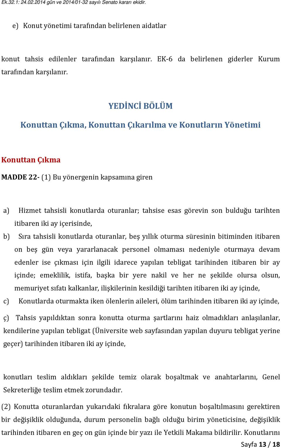 bulduğu tarihten itibaren iki ay içerisinde, b) Sıra tahsisli konutlarda oturanlar, beş yıllık oturma süresinin bitiminden itibaren on beş gün veya yararlanacak personel olmaması nedeniyle oturmaya