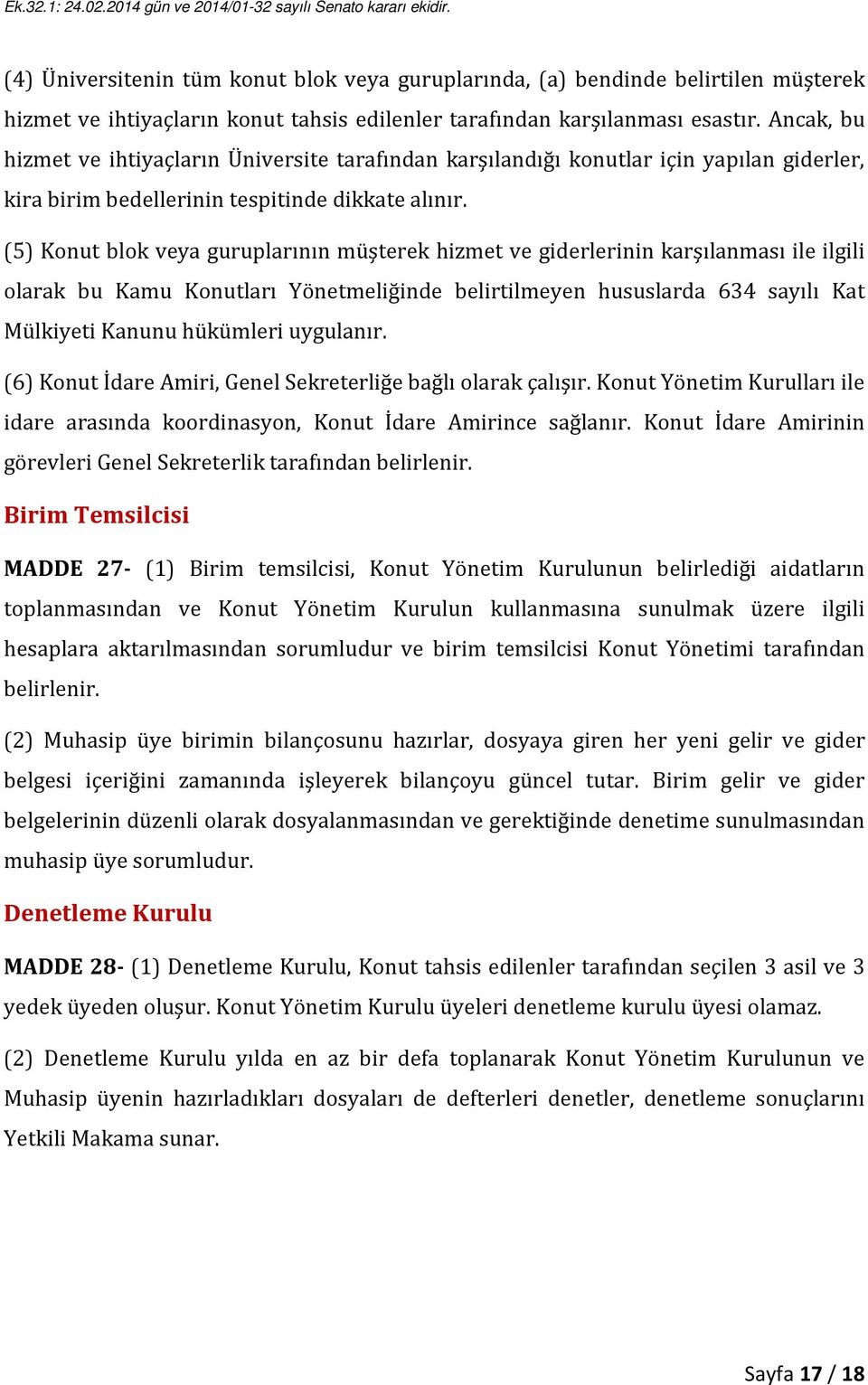 (5) Konut blok veya guruplarının müşterek hizmet ve giderlerinin karşılanması ile ilgili olarak bu Kamu Konutları Yönetmeliğinde belirtilmeyen hususlarda 634 sayılı Kat Mülkiyeti Kanunu hükümleri