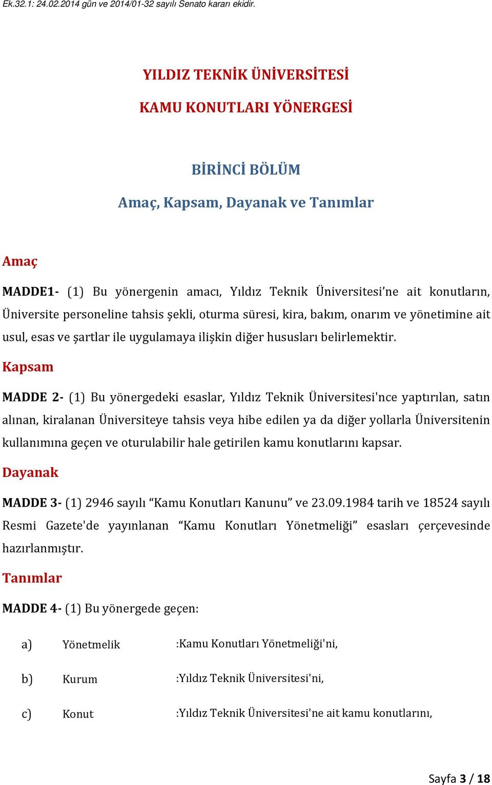 Kapsam MADDE 2- (1) Bu yönergedeki esaslar, Yıldız Teknik Üniversitesi'nce yaptırılan, satın alınan, kiralanan Üniversiteye tahsis veya hibe edilen ya da diğer yollarla Üniversitenin kullanımına