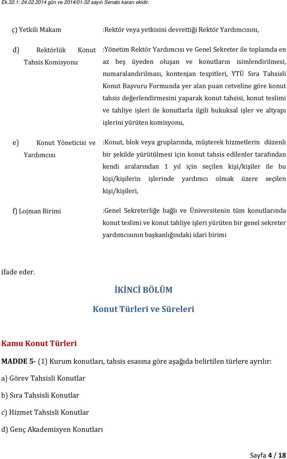 yaparak konut tahsisi, konut teslimi ve tahliye işleri ile konutlarla ilgili hukuksal işler ve altyapı işlerini yürüten komisyonu, :Konut, blok veya gruplarında, müşterek hizmetlerin düzenli bir