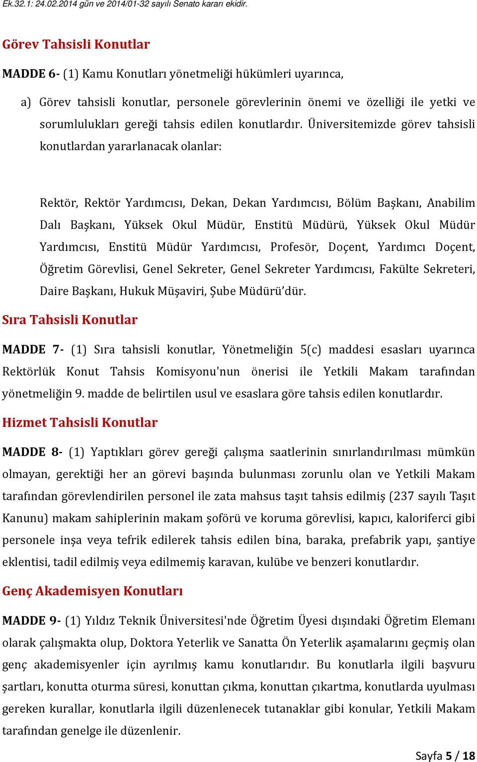 Üniversitemizde görev tahsisli konutlardan yararlanacak olanlar: Rektör, Rektör Yardımcısı, Dekan, Dekan Yardımcısı, Bölüm Başkanı, Anabilim Dalı Başkanı, Yüksek Okul Müdür, Enstitü Müdürü, Yüksek