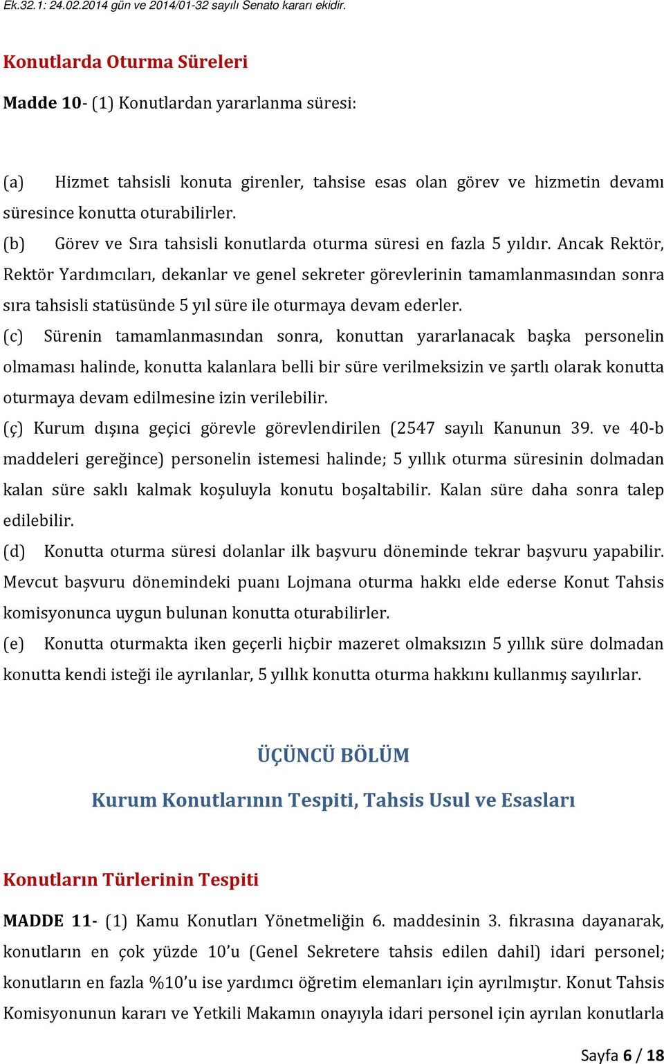 Ancak Rektör, Rektör Yardımcıları, dekanlar ve genel sekreter görevlerinin tamamlanmasından sonra sıra tahsisli statüsünde 5 yıl süre ile oturmaya devam ederler.