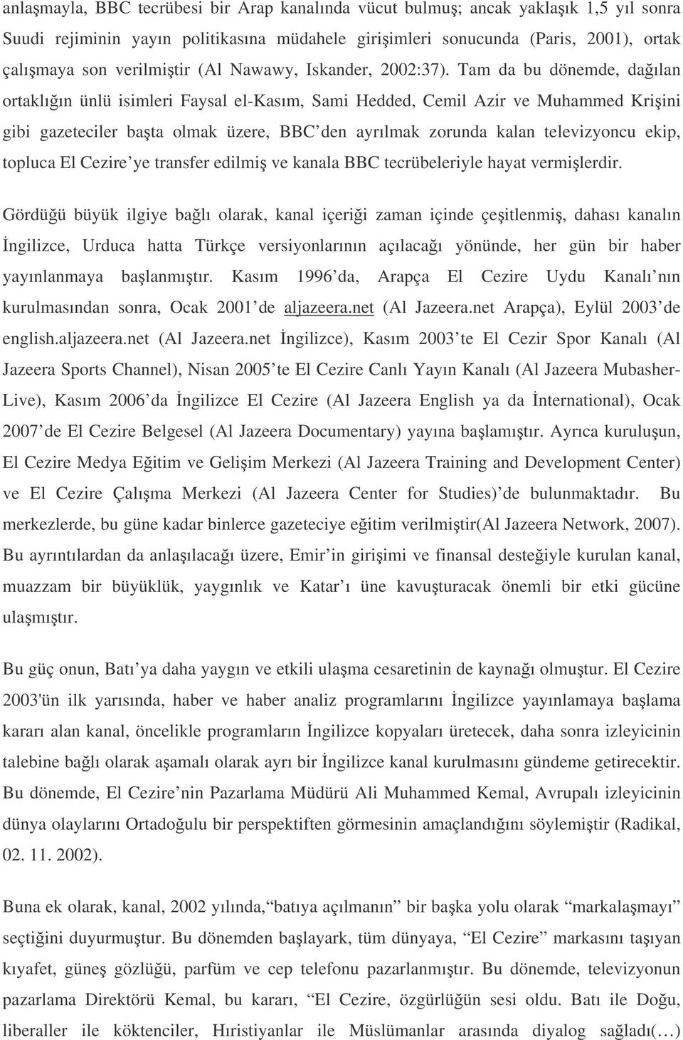 Tam da bu dönemde, daılan ortaklıın ünlü isimleri Faysal el-kasım, Sami Hedded, Cemil Azir ve Muhammed Kriini gibi gazeteciler bata olmak üzere, BBC den ayrılmak zorunda kalan televizyoncu ekip,