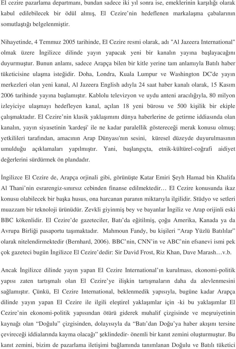 Bunun anlamı, sadece Arapça bilen bir kitle yerine tam anlamıyla Batılı haber tüketicisine ulama isteidir.