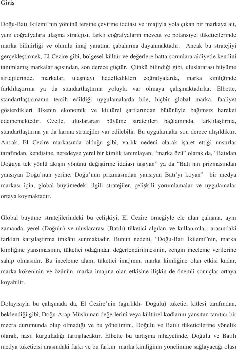 Ancak bu stratejiyi gerçekletirmek, El Cezire gibi, bölgesel kültür ve deerlere hatta sorunlara aidiyetle kendini tanımlamı markalar açısından, son derece güçtür.