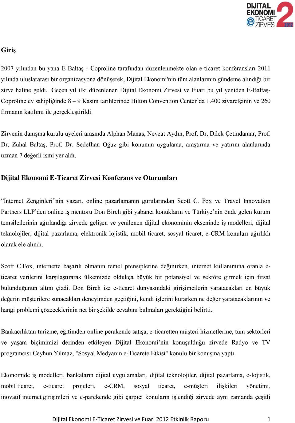 Geçen yıl ilki düzenlenen Dijital Ekonomi Zirvesi ve Fuarı bu yıl yeniden E-Baltaş- Coproline ev sahipliğinde 8 9 Kasım tarihlerinde Hilton Convention Center da 1.