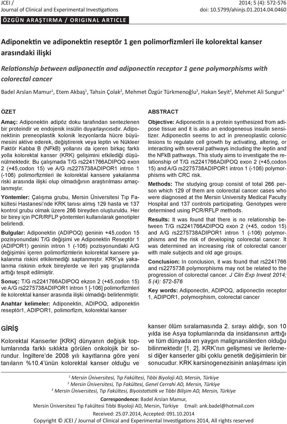 gene polymorphisms with colorectal cancer Badel Arslan Mamur 1, Etem Akbaş 1, Tahsin Çolak 2, Mehmet Özgür Türkmenoğlu 2, Hakan Seyit 2, Mehmet Ali Sungur 3 ÖZET Amaç: Adiponektin adipöz doku