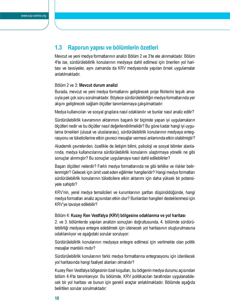 Bölüm 2 ve 3: Mevcut durum analizi Burada, mevcut ve yeni medya formatlarını geliştirecek proje fikirlerini teşvik amacıyla pek çok soru sorulmaktadır.