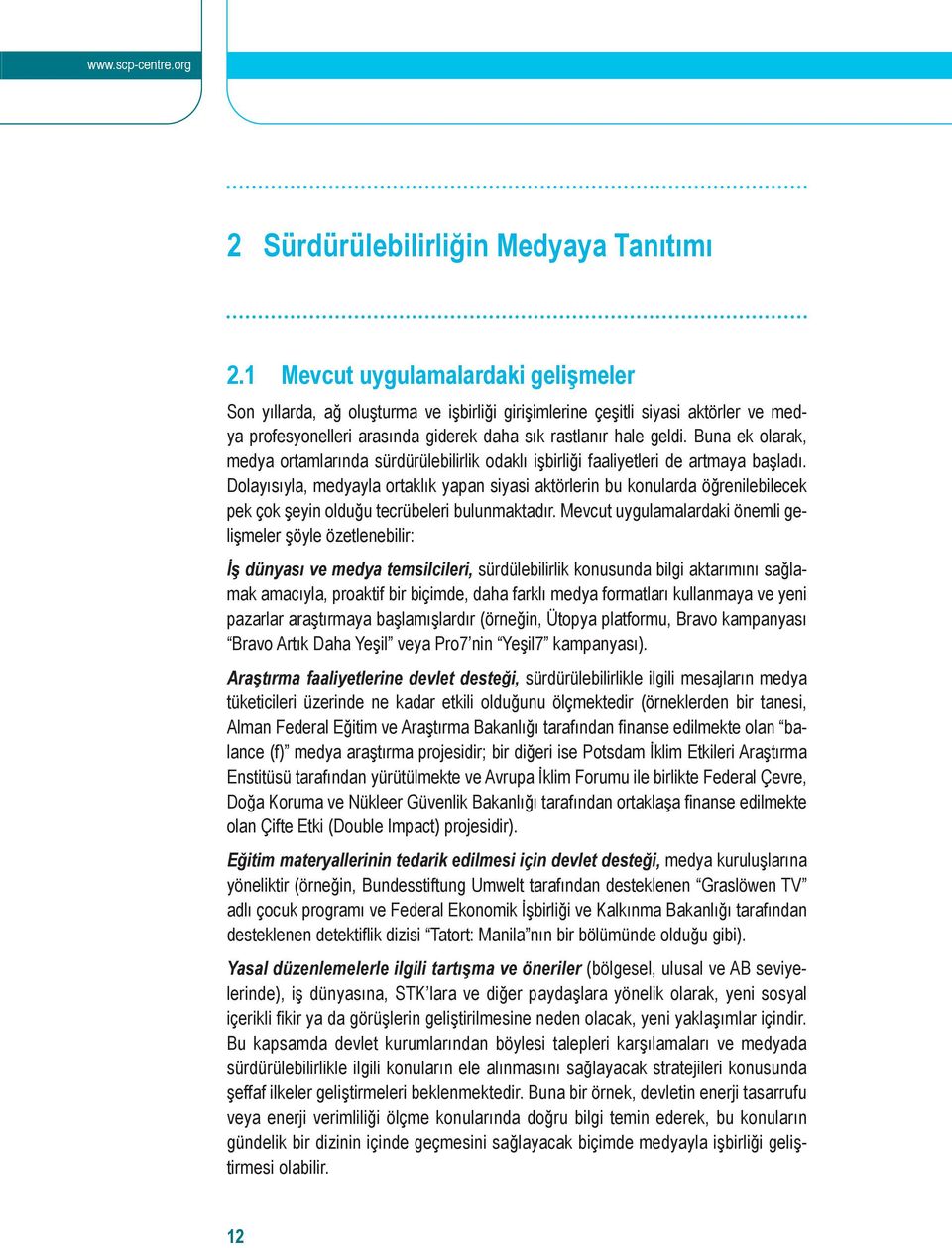 Buna ek olarak, medya ortamlarında sürdürülebilirlik odaklı işbirliği faaliyetleri de artmaya başladı.