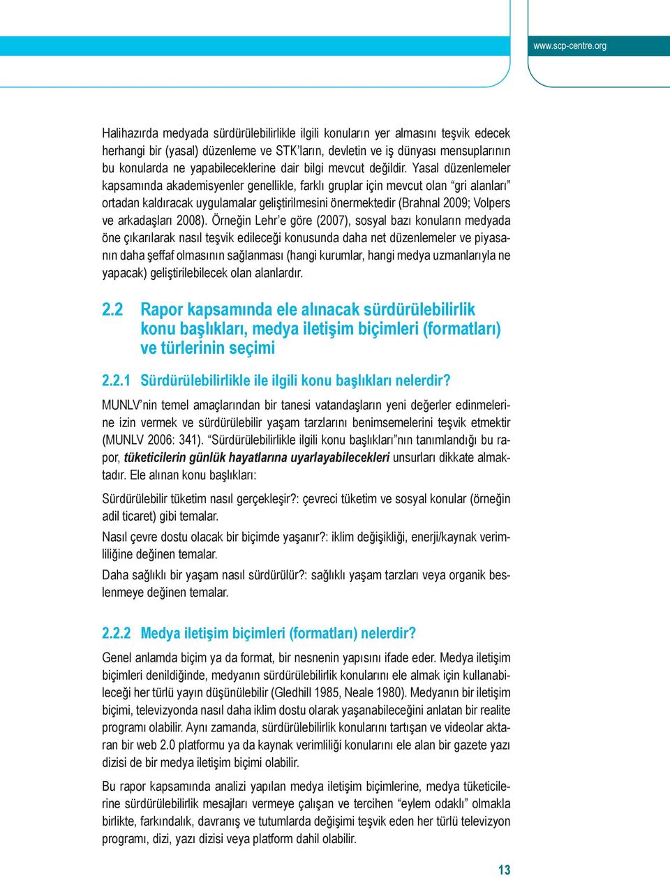 Yasal düzenlemeler kapsamında akademisyenler genellikle, farklı gruplar için mevcut olan gri alanları ortadan kaldıracak uygulamalar geliştirilmesini önermektedir (Brahnal 2009; Volpers ve