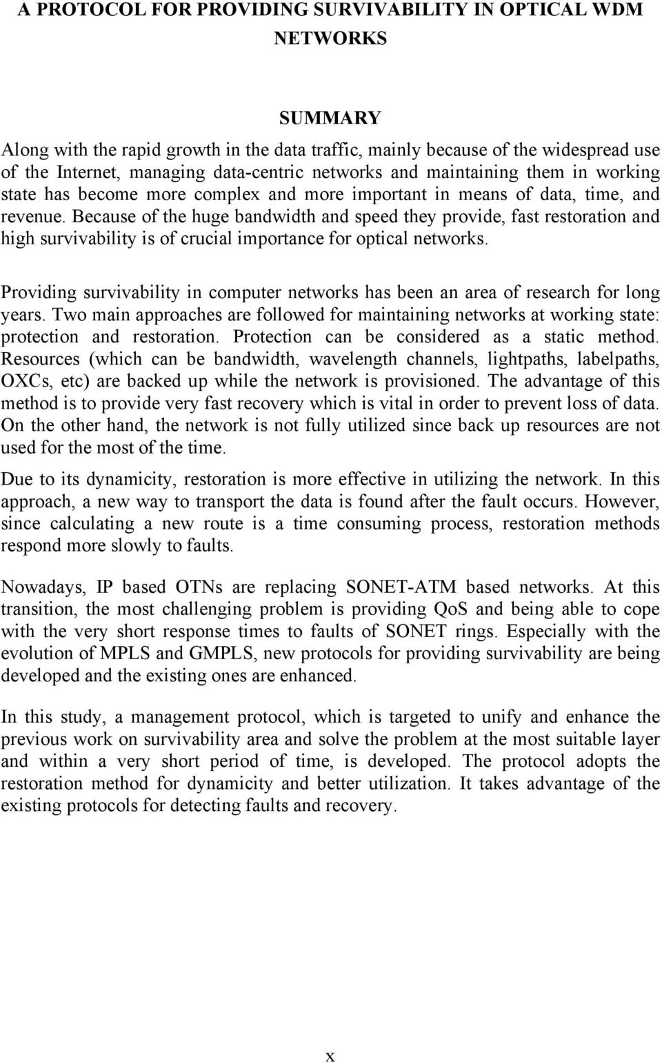 Because of the huge bandwidth and speed they provide, fast restoration and high survivability is of crucial importance for optical networks.