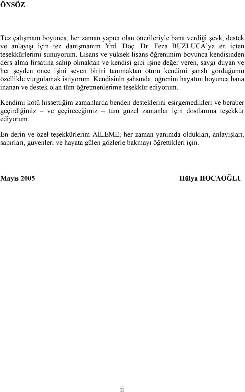 şanslı gördüğümü özellikle vurgulamak istiyorum. Kendisinin şahsında, öğrenim hayatım boyunca bana inanan ve destek olan tüm öğretmenlerime teşekkür ediyorum.