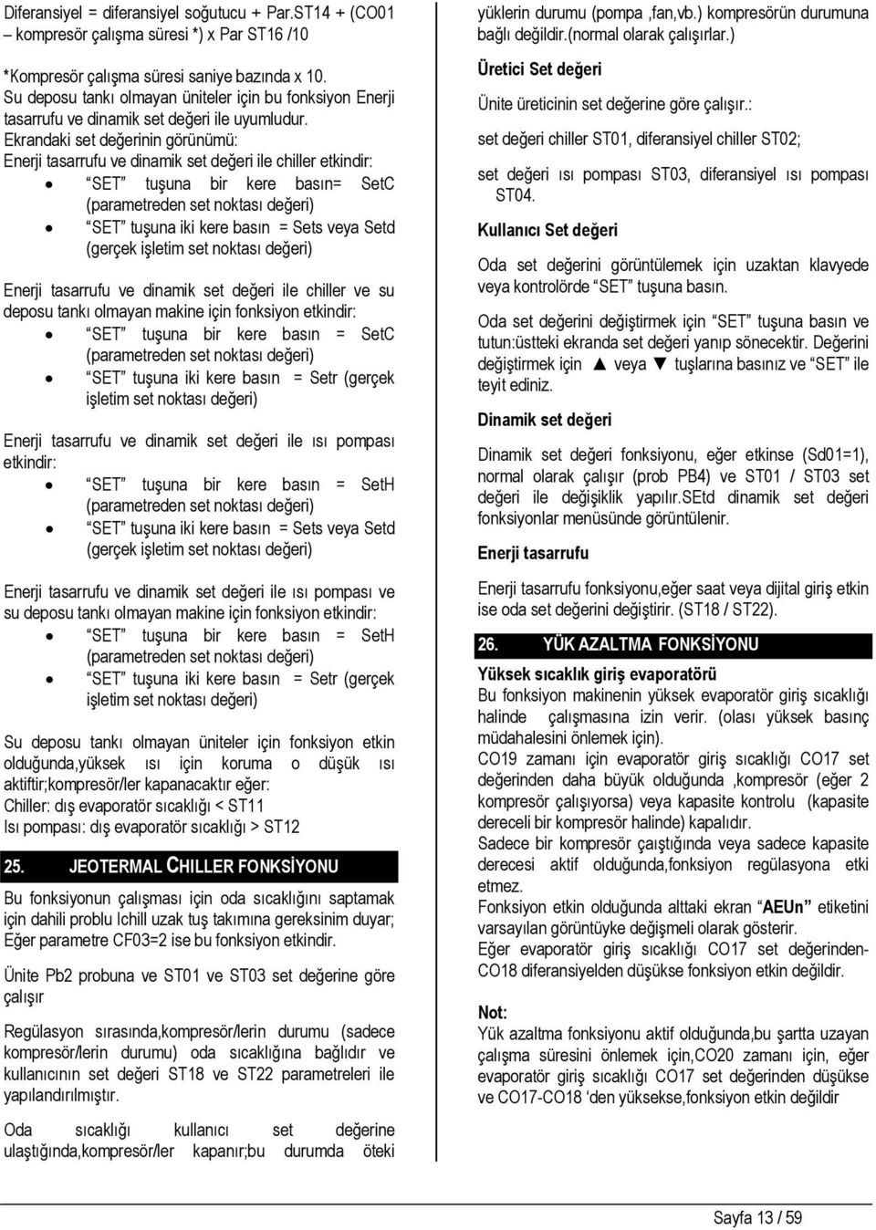 Ekrandaki set değerinin görünümü: Enerji tasarrufu ve dinamik set değeri ile chiller etkindir: SET tuşuna bir kere basın= SetC (parametreden set noktası değeri) SET tuşuna iki kere basın = Sets veya