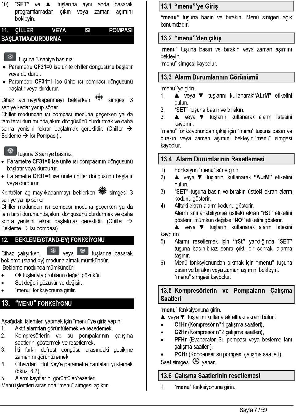 Parametre CF31=1 ise ünite ısı pompası döngüsünü başlatır veya durdurur. Cihaz açılmayı/kapanmayı beklerken simgesi 3 saniye kadar yanıp söner.