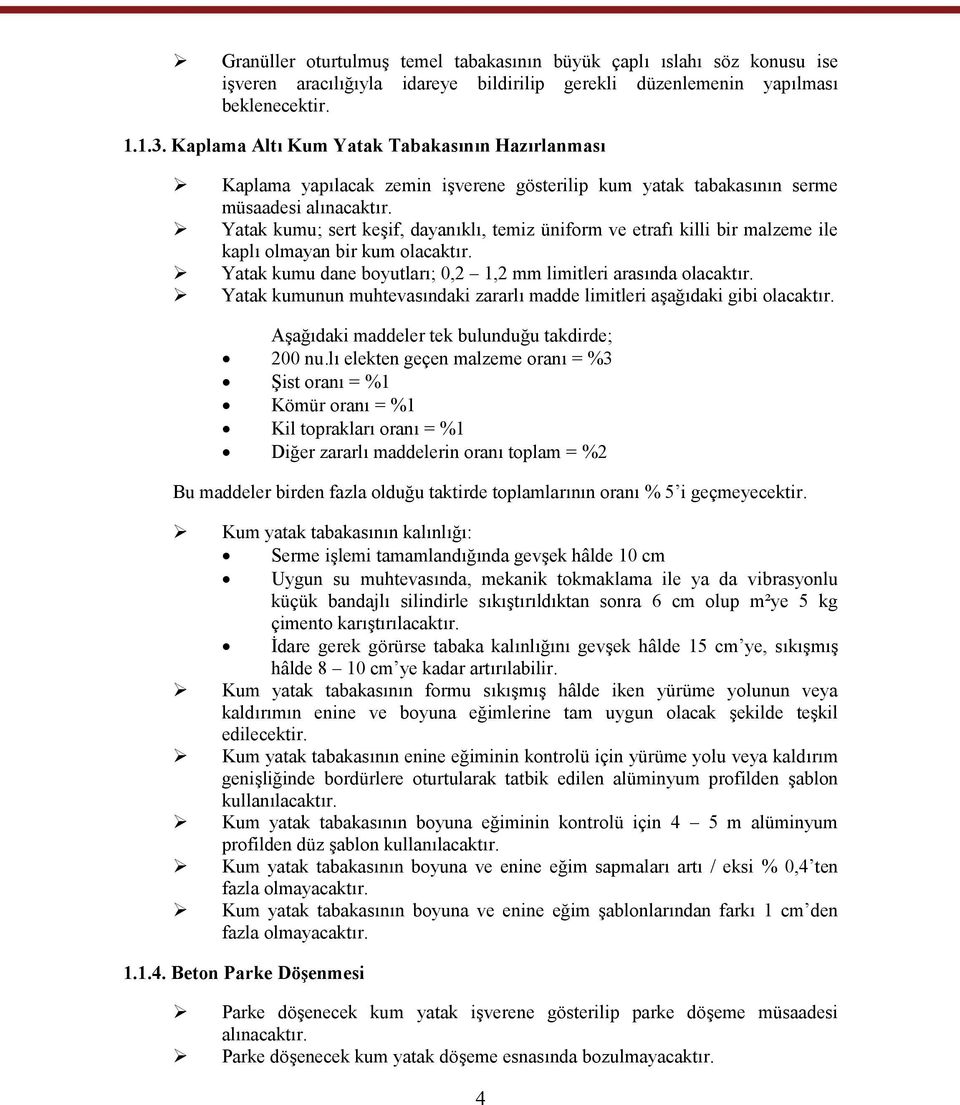 Yatak kumu; sert keşif, dayanıklı, temiz üniform ve etrafı killi bir malzeme ile kaplı olmayan bir kum olacaktır. Yatak kumu dane boyutları; 0, 1, mm limitleri arasında olacaktır.