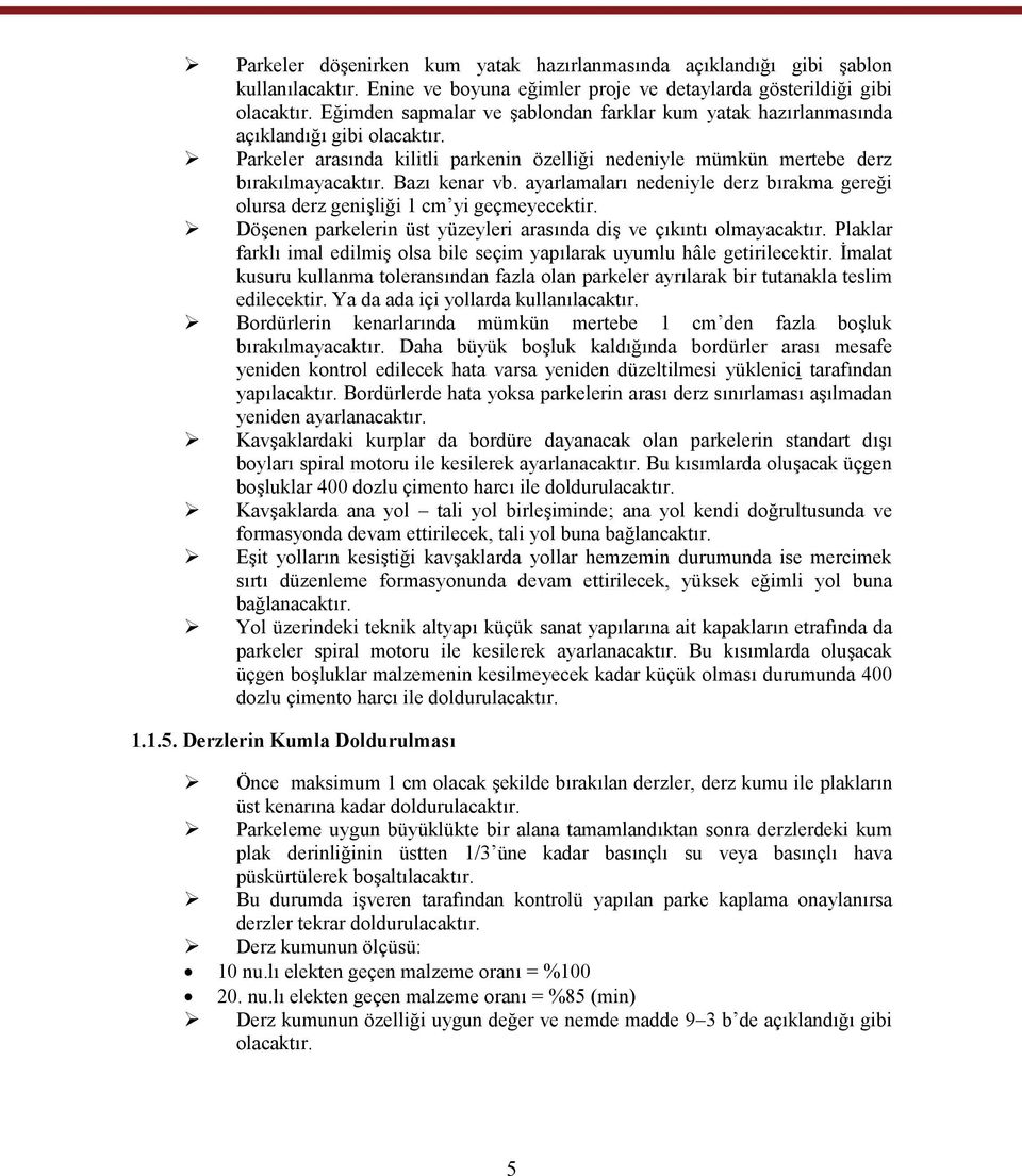 ayarlamaları nedeniyle derz bırakma gereği olursa derz genişliği 1 cm yi geçmeyecektir. Döşenen parkelerin üst yüzeyleri arasında diş ve çıkıntı olmayacaktır.