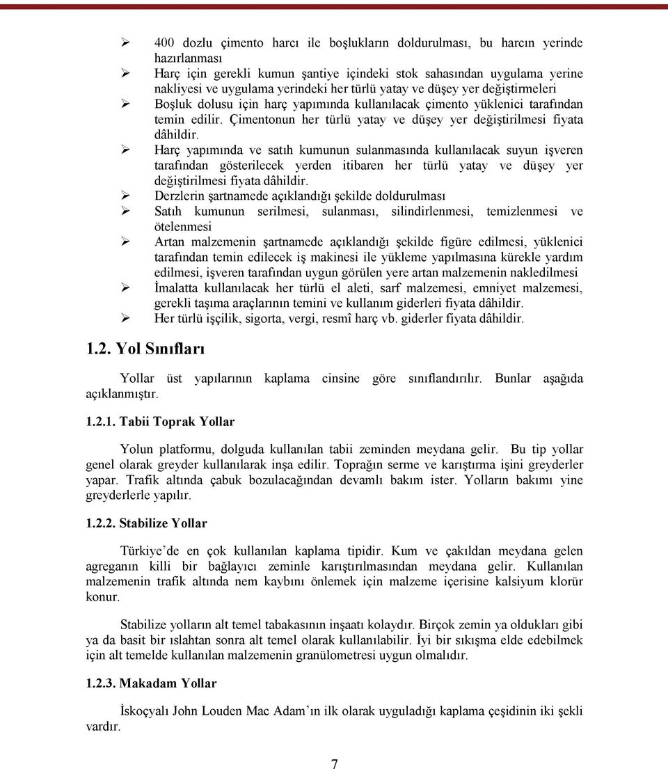 Harç yapımında ve satıh kumunun sulanmasında kullanılacak suyun işveren tarafından gösterilecek yerden itibaren her türlü yatay ve düşey yer değiştirilmesi fiyata dâhildir.