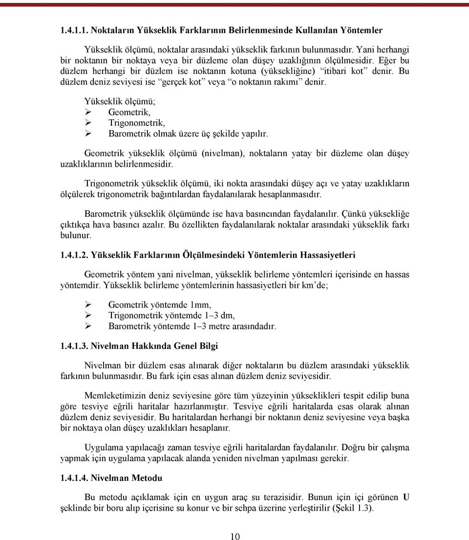 Bu düzlem deniz seviyesi ise gerçek kot veya o noktanın rakımı denir. Yükseklik ölçümü; Geometrik, Trigonometrik, Barometrik olmak üzere üç şekilde yapılır.