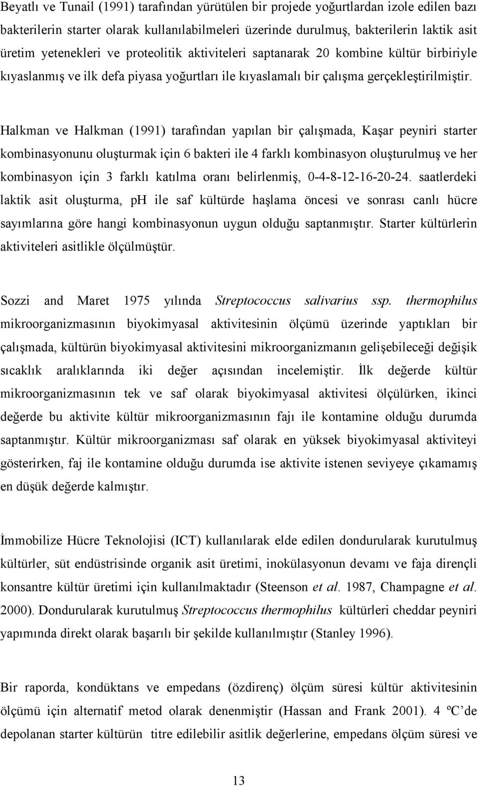 Halkman ve Halkman (1991) tarafından yapılan bir çalışmada, Kaşar peyniri starter kombinasyonunu oluşturmak için 6 bakteri ile 4 farklı kombinasyon oluşturulmuş ve her kombinasyon için 3 farklı