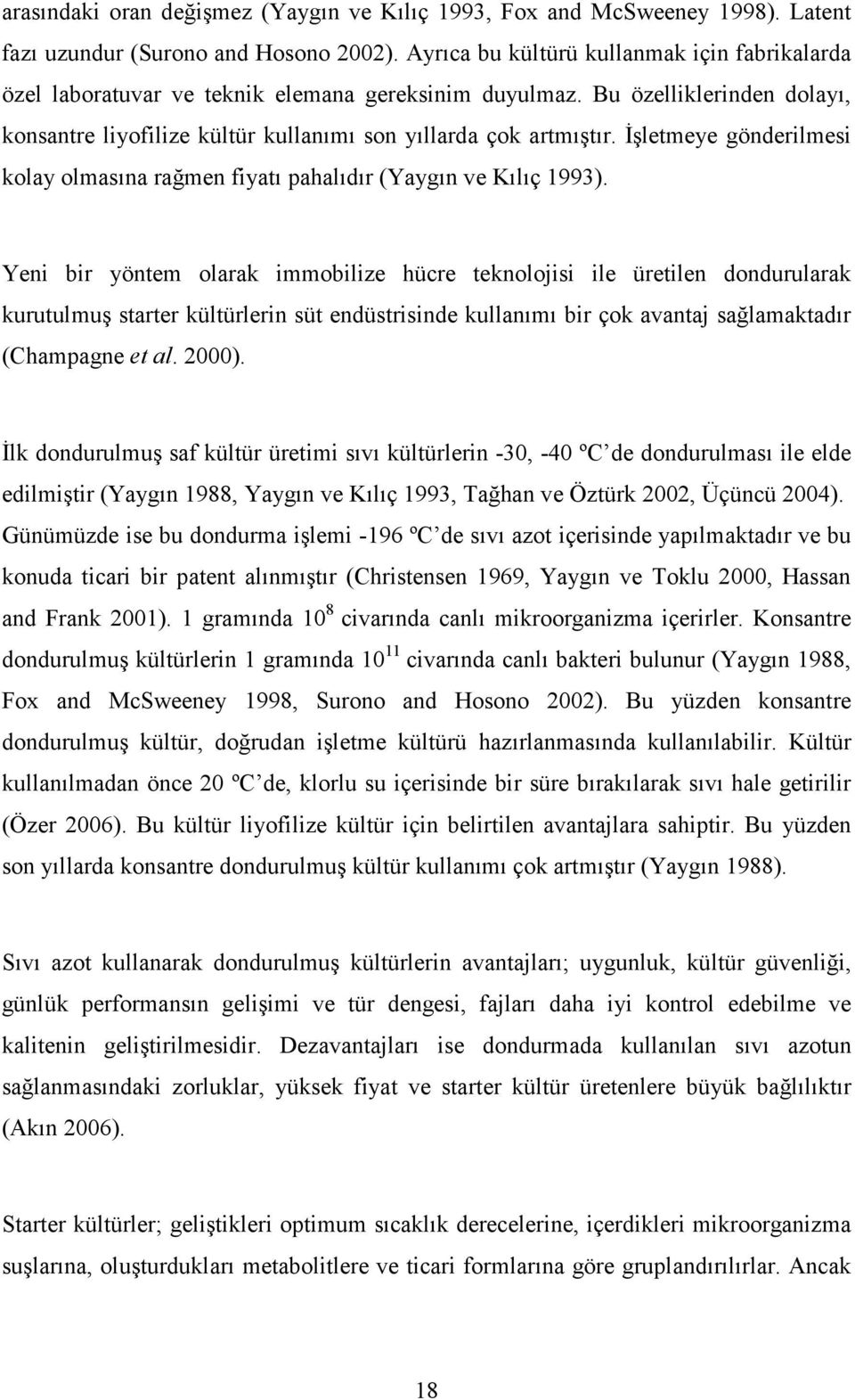 İşletmeye gönderilmesi kolay olmasına rağmen fiyatı pahalıdır (Yaygın ve Kılıç 1993).