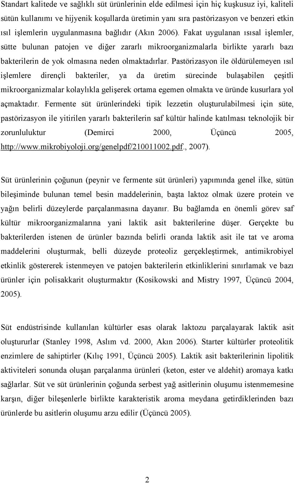 Pastörizasyon ile öldürülemeyen ısıl işlemlere dirençli bakteriler, ya da üretim sürecinde bulaşabilen çeşitli mikroorganizmalar kolaylıkla gelişerek ortama egemen olmakta ve üründe kusurlara yol