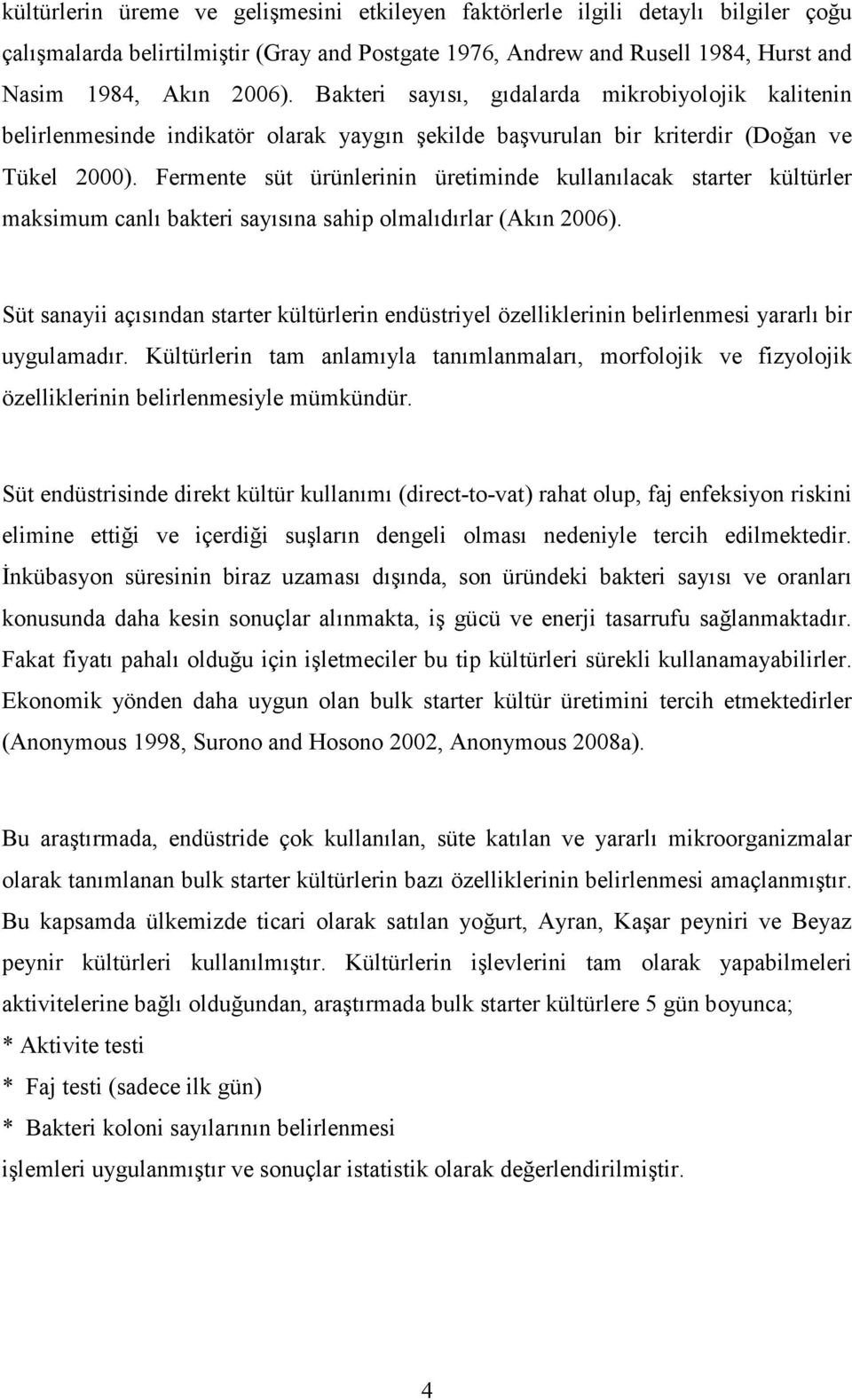 Fermente süt ürünlerinin üretiminde kullanılacak starter kültürler maksimum canlı bakteri sayısına sahip olmalıdırlar (Akın 2006).