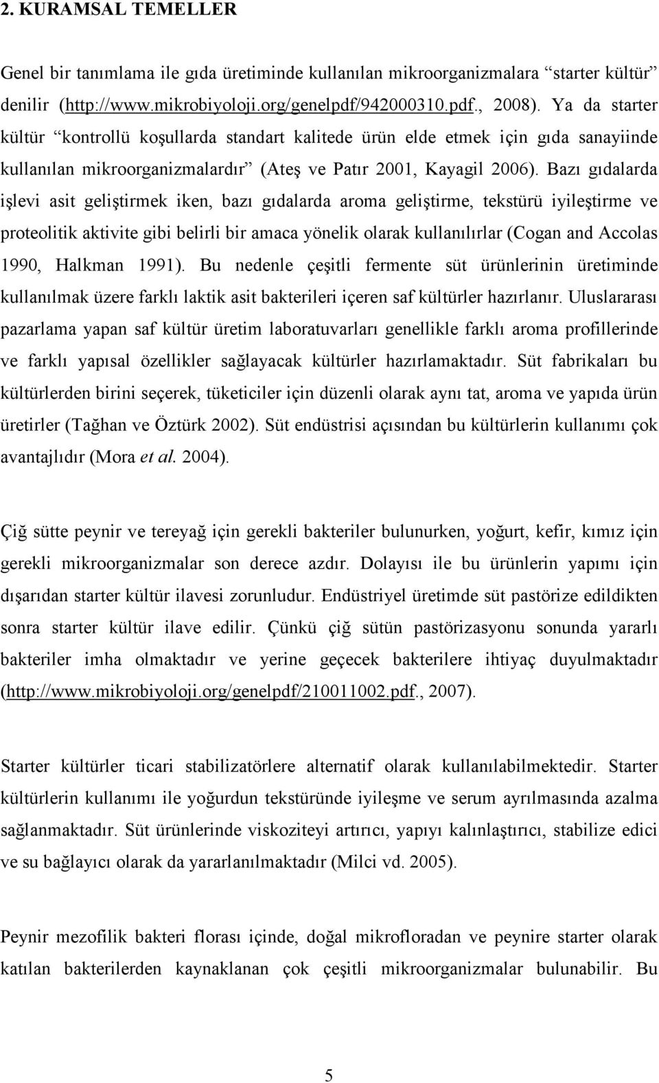 Bazı gıdalarda işlevi asit geliştirmek iken, bazı gıdalarda aroma geliştirme, tekstürü iyileştirme ve proteolitik aktivite gibi belirli bir amaca yönelik olarak kullanılırlar (Cogan and Accolas 1990,