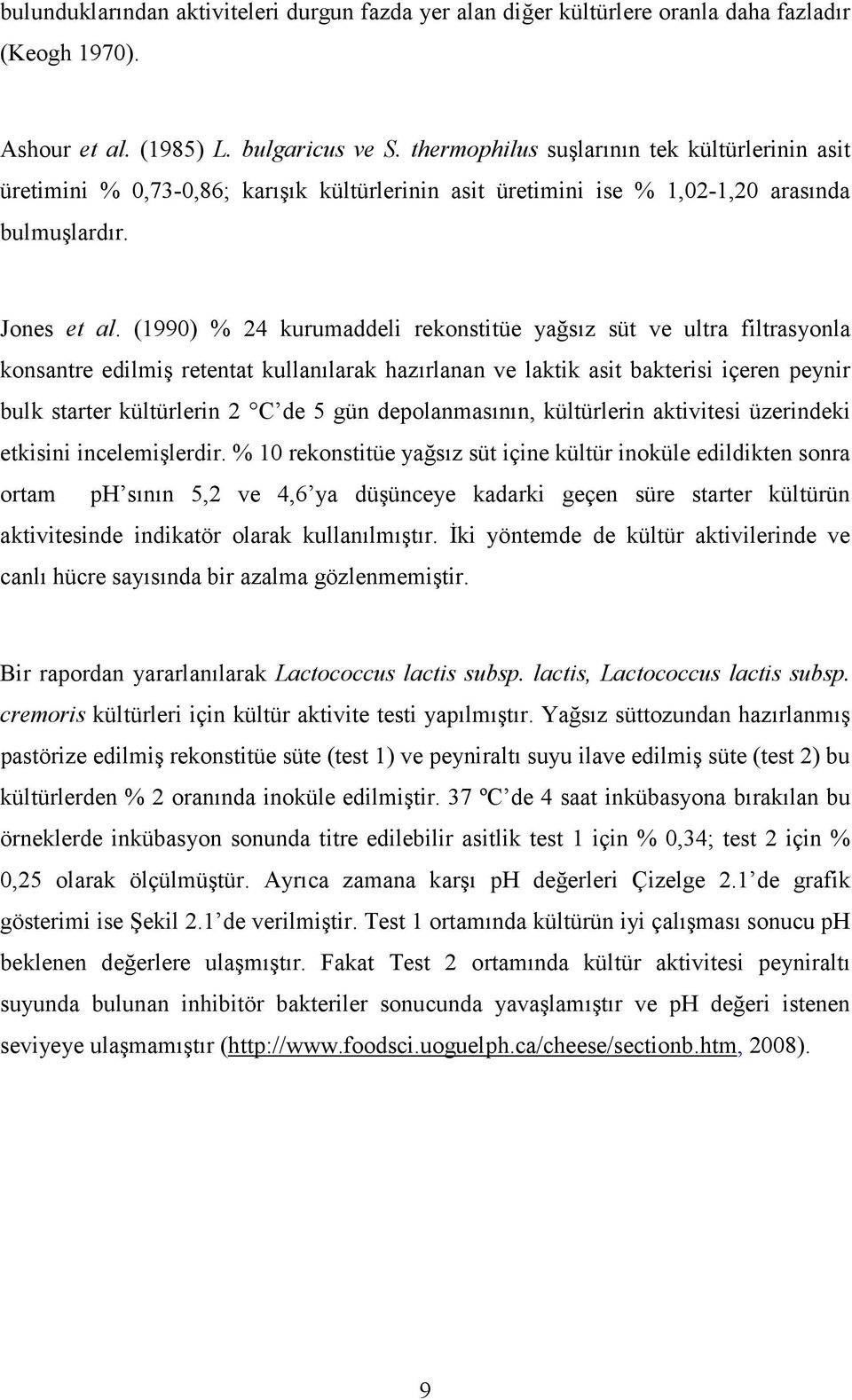 (1990) % 24 kurumaddeli rekonstitüe yağsız süt ve ultra filtrasyonla konsantre edilmiş retentat kullanılarak hazırlanan ve laktik asit bakterisi içeren peynir bulk starter kültürlerin 2 C de 5 gün