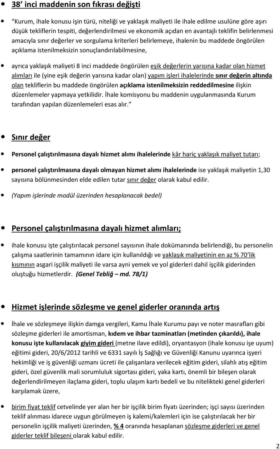 maliyeti 8 inci maddede öngörülen eşik değerlerin yarısına kadar olan hizmet alımları ile (yine eşik değerin yarısına kadar olan) yapım işleri ihalelerinde sınır değerin altında olan tekliflerin bu