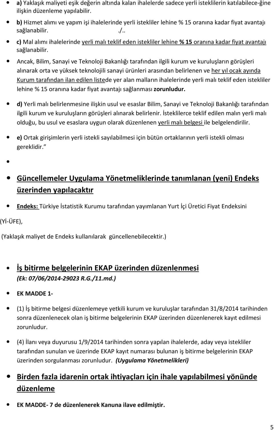 . c) Mal alımı ihalelerinde yerli malı teklif eden istekliler lehine % 15 oranına kadar fiyat avantajı sağlanabilir.