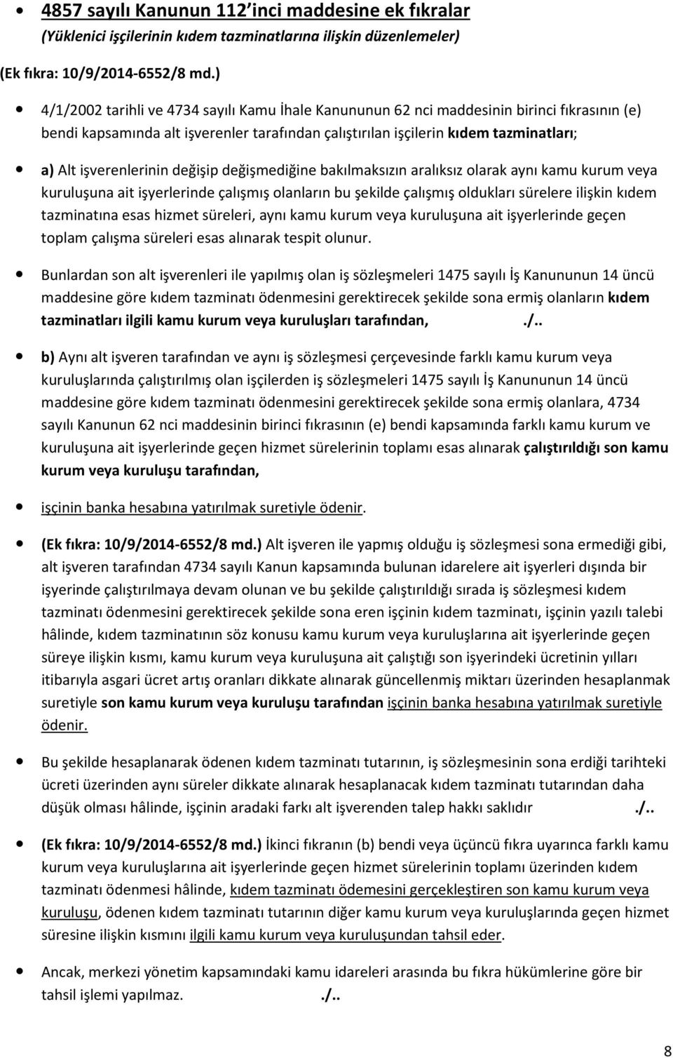 işverenlerinin değişip değişmediğine bakılmaksızın aralıksız olarak aynı kamu kurum veya kuruluşuna ait işyerlerinde çalışmış olanların bu şekilde çalışmış oldukları sürelere ilişkin kıdem