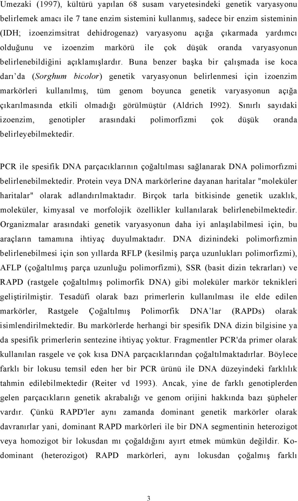 Buna benzer başka bir çalışmada ise koca darı da (Sorghum bicolor) genetik varyasyonun belirlenmesi için izoenzim markörleri kullanılmış, tüm genom boyunca genetik varyasyonun açığa çıkarılmasında