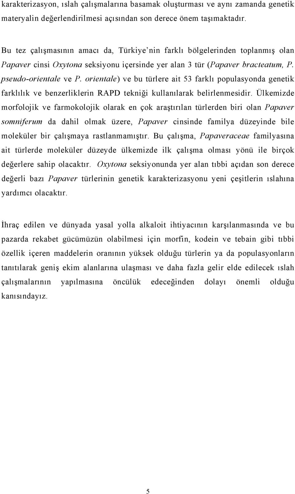 orientale) ve bu türlere ait 53 farklı populasyonda genetik farklılık ve benzerliklerin RAPD tekniği kullanılarak belirlenmesidir.