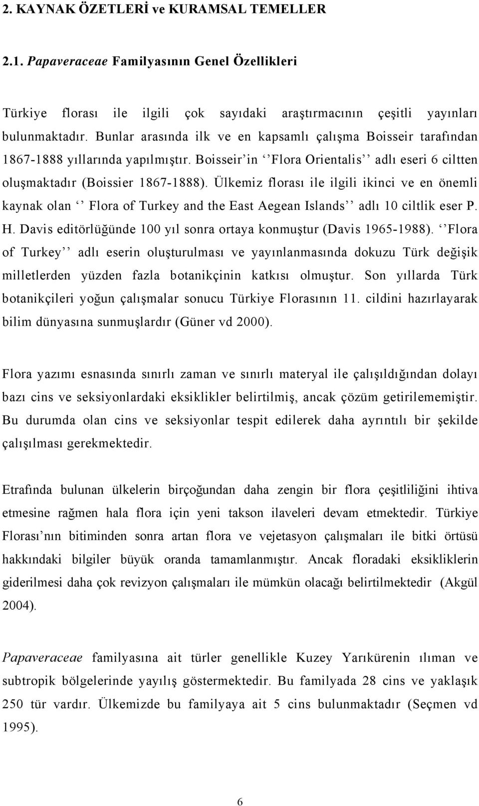Ülkemiz florası ile ilgili ikinci ve en önemli kaynak olan Flora of Turkey and the East Aegean Islands adlı 10 ciltlik eser P. H. Davis editörlüğünde 100 yıl sonra ortaya konmuştur (Davis 1965-1988).