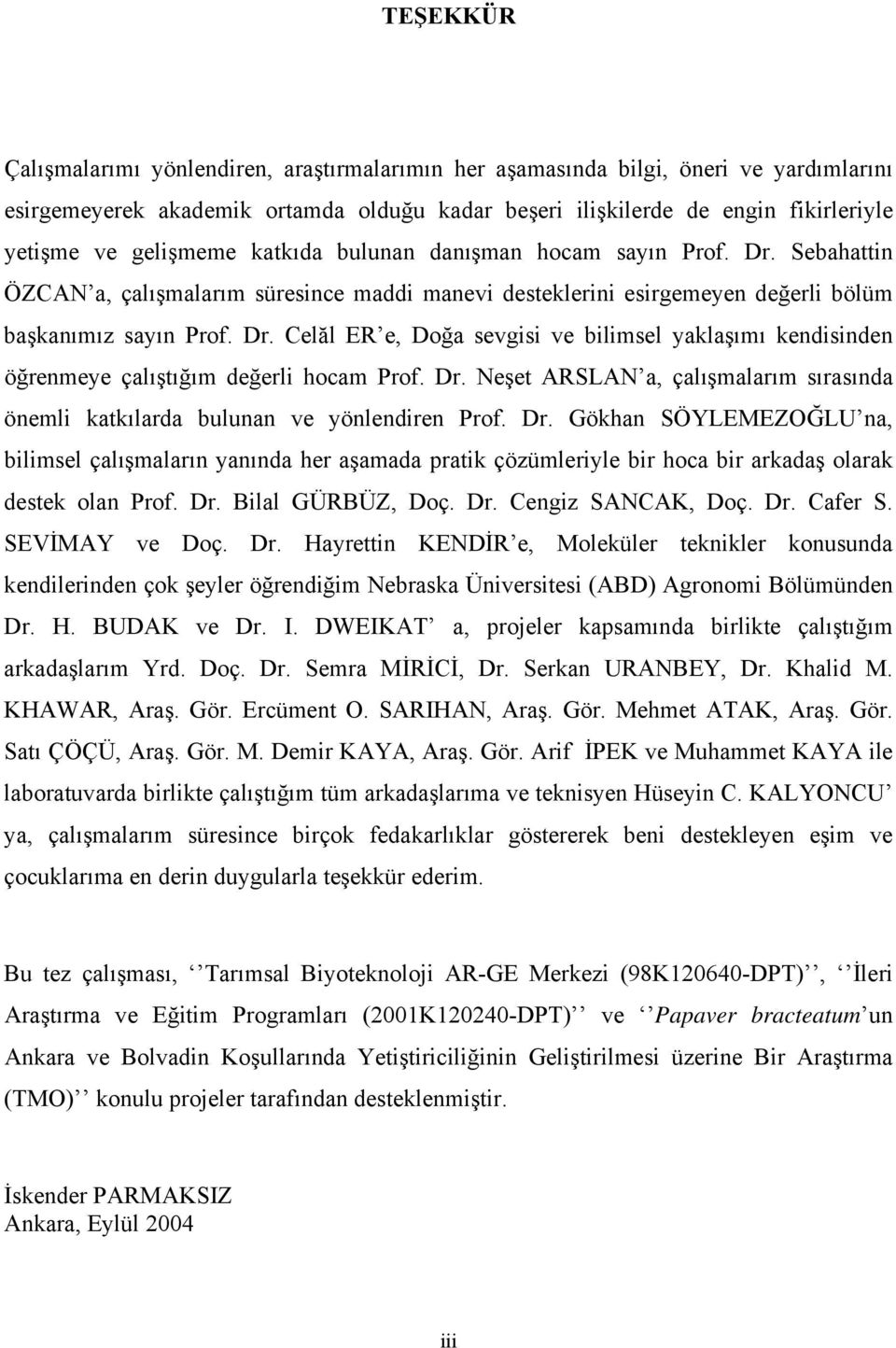 Dr. Neşet ARSLAN a, çalışmalarım sırasında önemli katkılarda bulunan ve yönlendiren Prof. Dr.