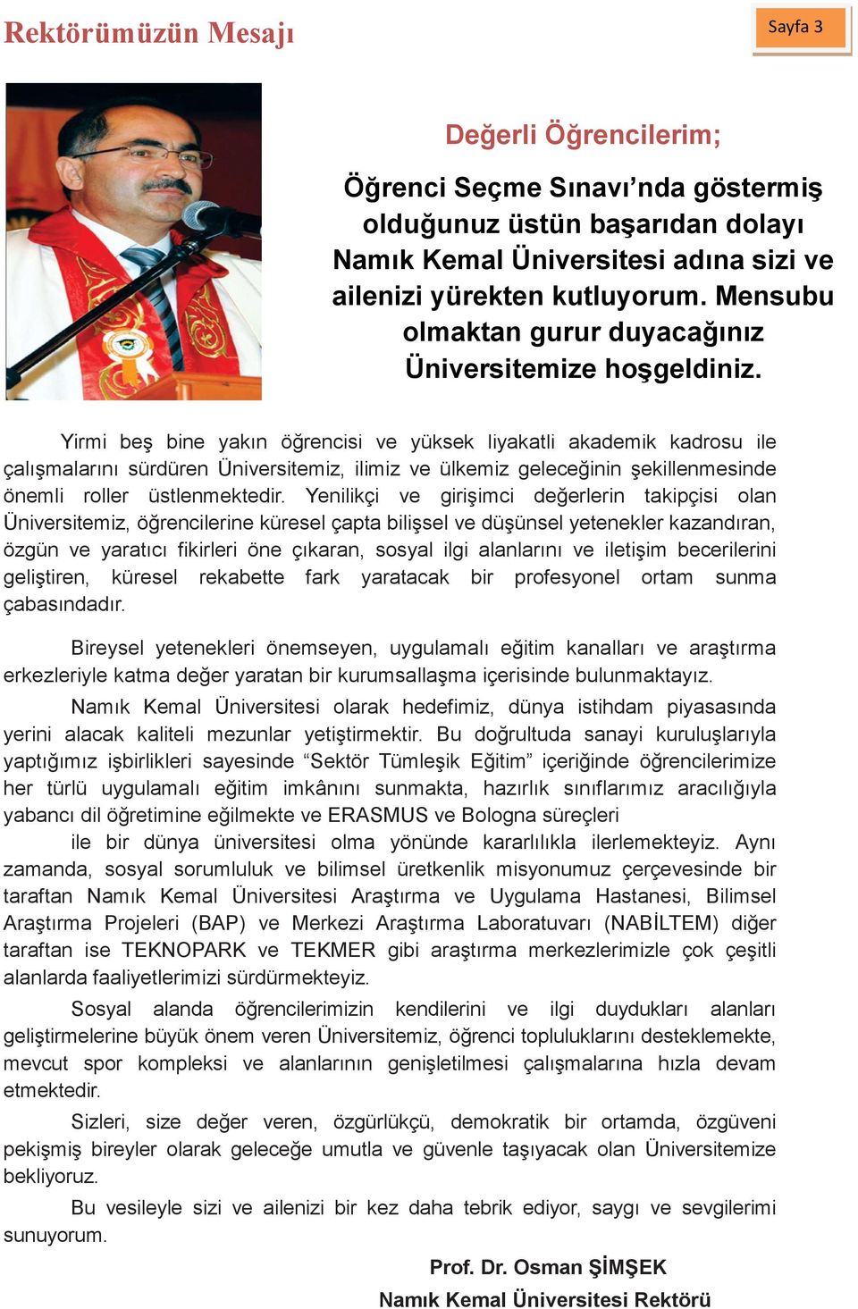 Yirmi beş bine yakın öğrencisi ve yüksek liyakatli akademik kadrosu ile çalışmalarını sürdüren Üniversitemiz, ilimiz ve ülkemiz geleceğinin şekillenmesinde önemli roller üstlenmektedir.