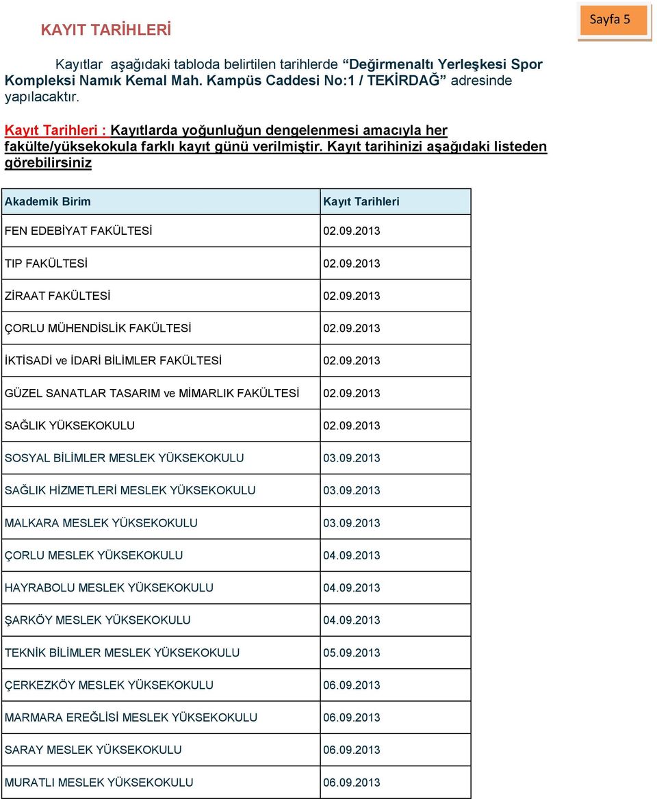 Kayıt tarihinizi aşağıdaki listeden görebilirsiniz Akademik Birim Kayıt Tarihleri FEN EDEBİYAT FAKÜLTESİ 02.09.2013 TIP FAKÜLTESİ 02.09.2013 ZİRAAT FAKÜLTESİ 02.09.2013 ÇORLU MÜHENDİSLİK FAKÜLTESİ 02.