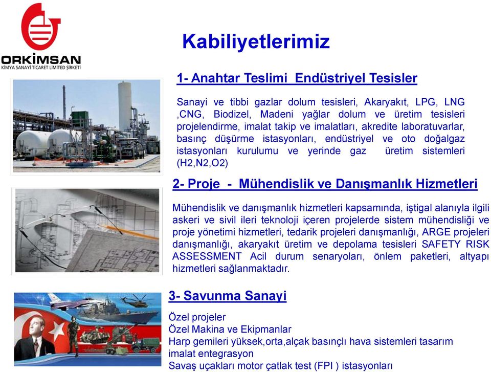 Danışmanlık Hizmetleri Mühendislik ve danışmanlık hizmetleri kapsamında, iştigal alanıyla ilgili askeri ve sivil ileri teknoloji içeren projelerde sistem mühendisliği ve proje yönetimi hizmetleri,