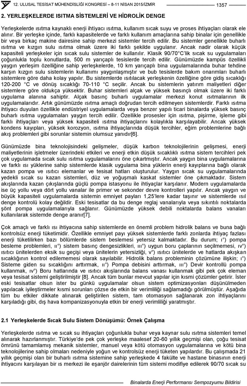 Bu sistemler genellikle buharlı ısıtma ve kızgın sulu ısıtma olmak üzere iki farklı Ģekilde uygulanır. Ancak nadir olarak küçük kapasiteli yerleģkeler için sıcak sulu sistemler de kullanılır.