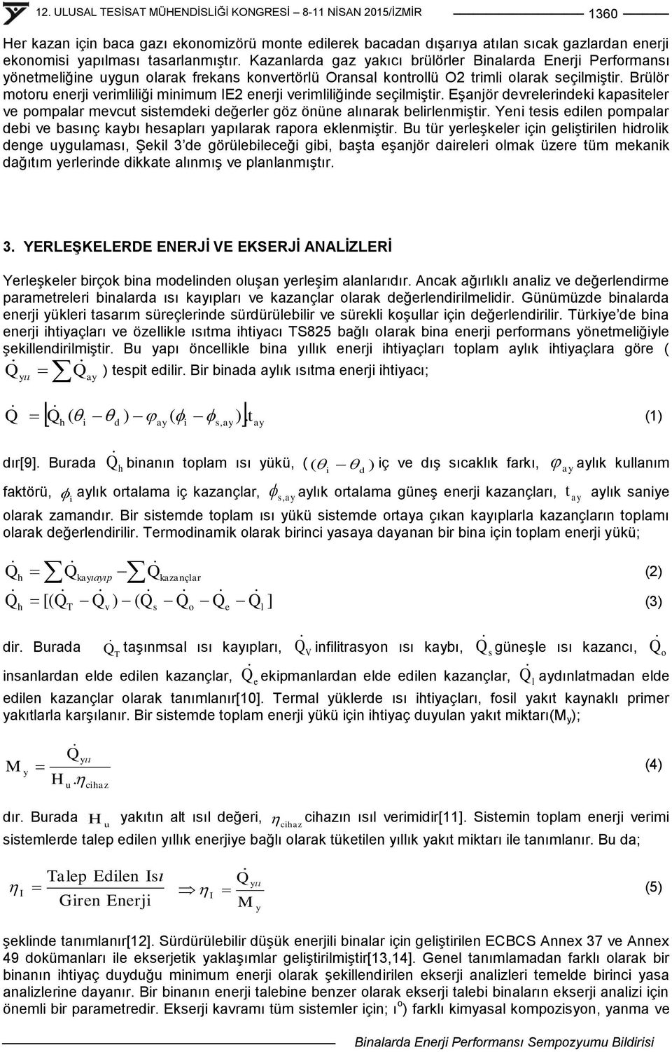 Brülör motoru enerji verimliliği minimum IE2 enerji verimliliğinde seçilmiģtir. EĢanjör devrelerindeki kapasiteler ve pompalar mevcut sistemdeki değerler göz önüne alınarak belirlenmiģtir.