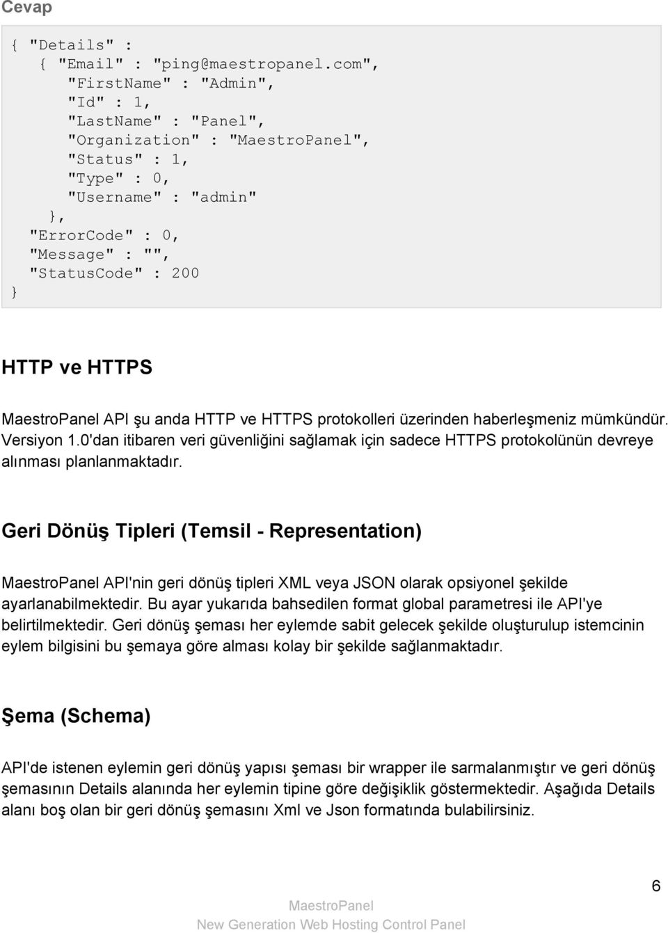 şu anda HTTP ve HTTPS protokolleri üzerinden haberleşmeniz mümkündür. Versiyon 1.0'dan itibaren veri güvenliğini sağlamak için sadece HTTPS protokolünün devreye alınması planlanmaktadır.