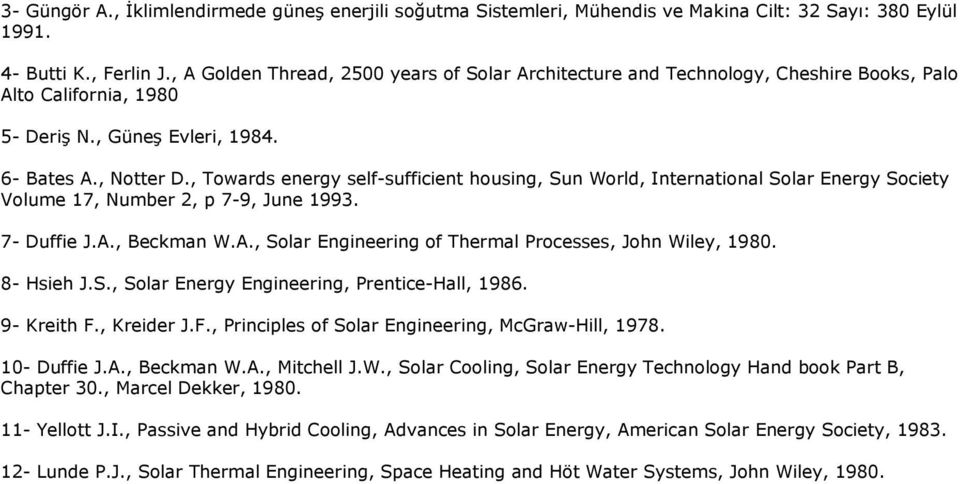, Towards energy self-sufficient housing, Sun World, International Solar Energy Society Volume 17, Number 2, p 7-9, June 1993. 7- Duffie J.A., Beckman W.A., Solar Engineering of Thermal Processes, John Wiley, 1980.